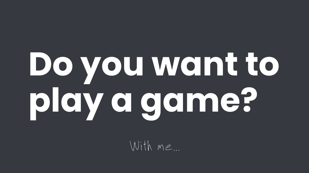 Do You Want To Play A Game?
